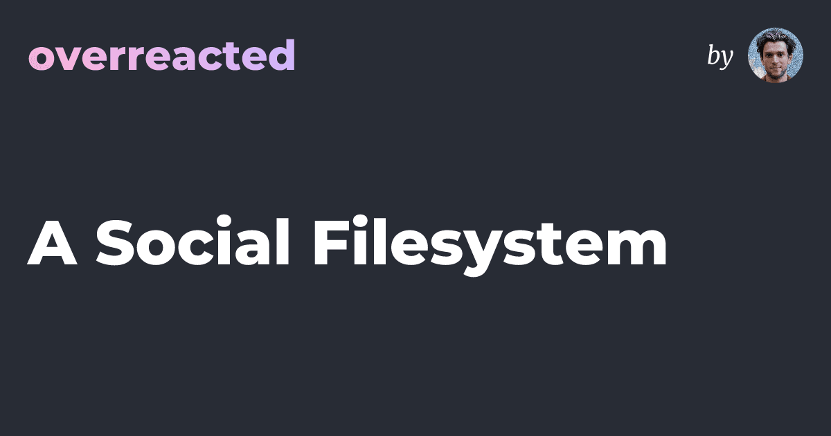 A Social Filesystem — overreacted - Featured Image
