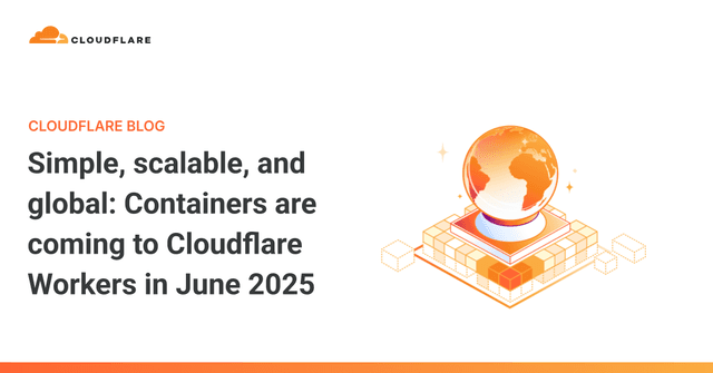 Simple, scalable, and global: Containers are coming to Cloudflare Workers in June 2025 - Featured Image