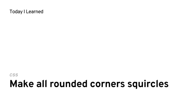 [css] Make all rounded corners squircles | Today I Learned - Featured Image