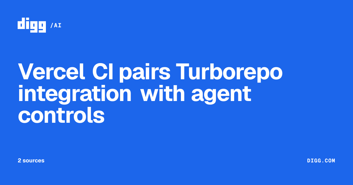 Vercel CI pairs Turborepo integration with agent controls · Digg