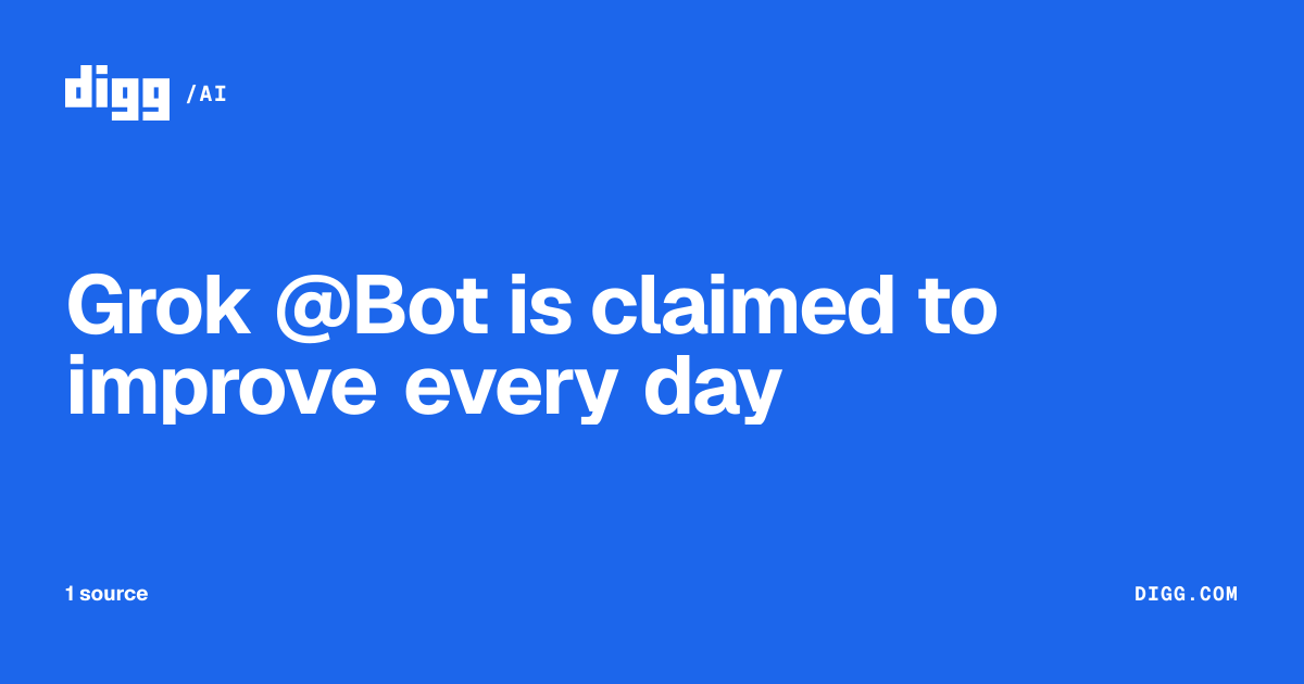 Grok @Bot is claimed to improve every day · Digg