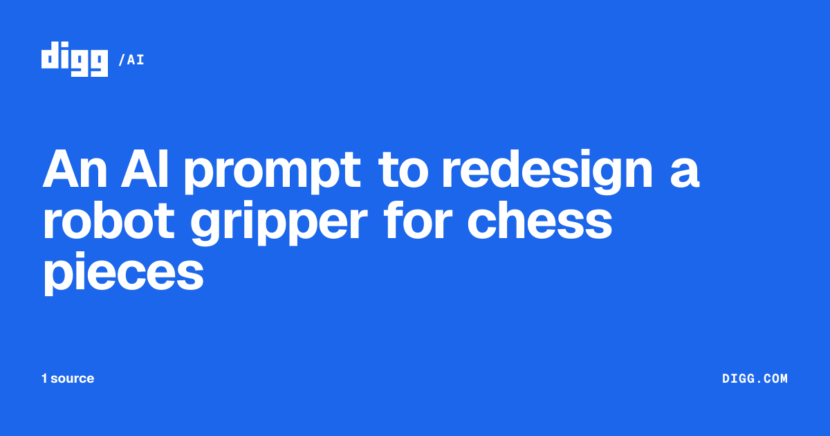 An AI prompt to redesign a robot gripper for chess pieces · Digg