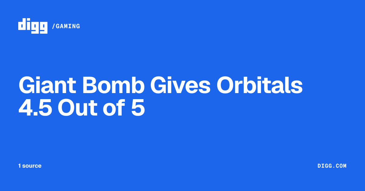 Giant Bomb Gives Orbitals 4.5 Out of 5 · Digg