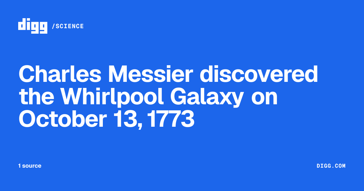 Charles Messier discovered the Whirlpool Galaxy on October 13, 1773 · Digg