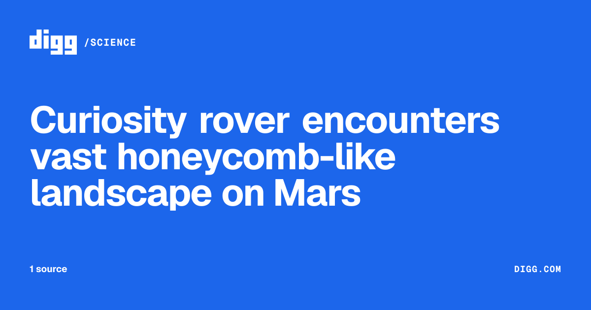 Curiosity rover encounters vast honeycomb-like landscape on Mars · Digg