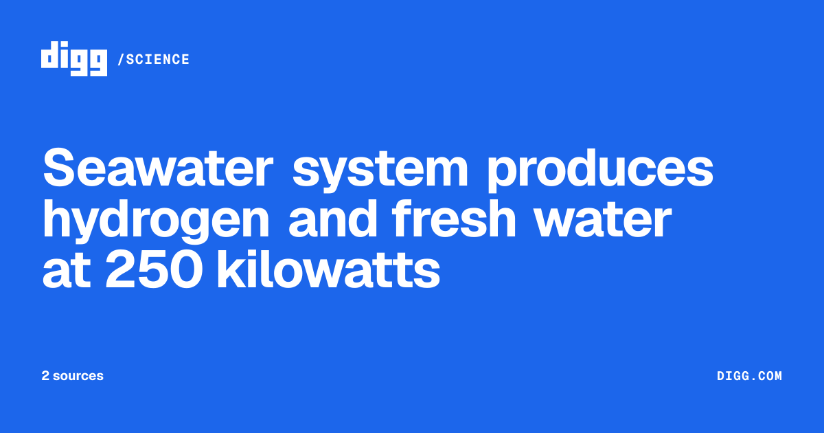 Seawater system produces hydrogen and fresh water at 250 kilowatts · Digg