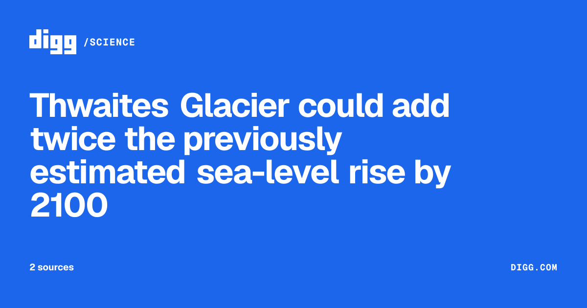 Thwaites Glacier could add twice the previously estimated sea-level ...