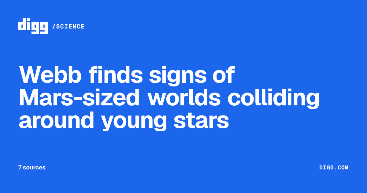 Webb finds signs of Mars-sized worlds colliding around young stars · Digg