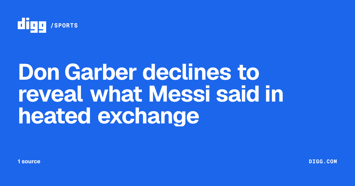 Don Garber declines to reveal what Messi said in heated exchange · Digg