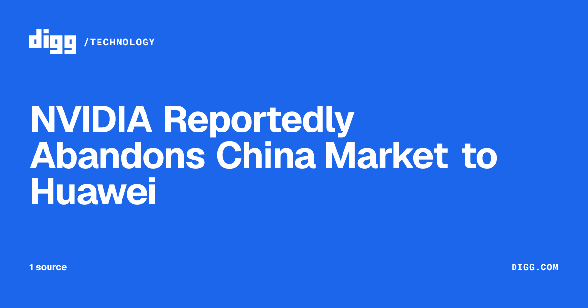 NVIDIA Reportedly Abandons China Market to Huawei · Digg