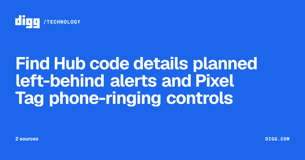 Find Hub code details planned left-behind alerts and Pixel Tag phone ...