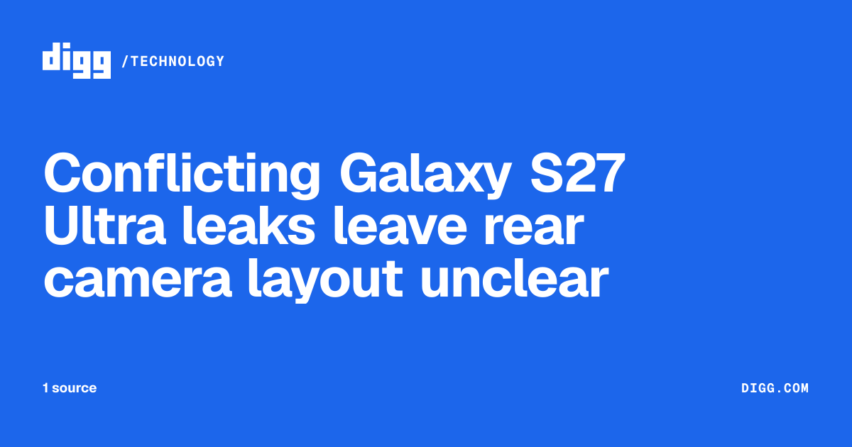 Conflicting Galaxy S27 Ultra leaks leave rear camera layout unclear · Digg