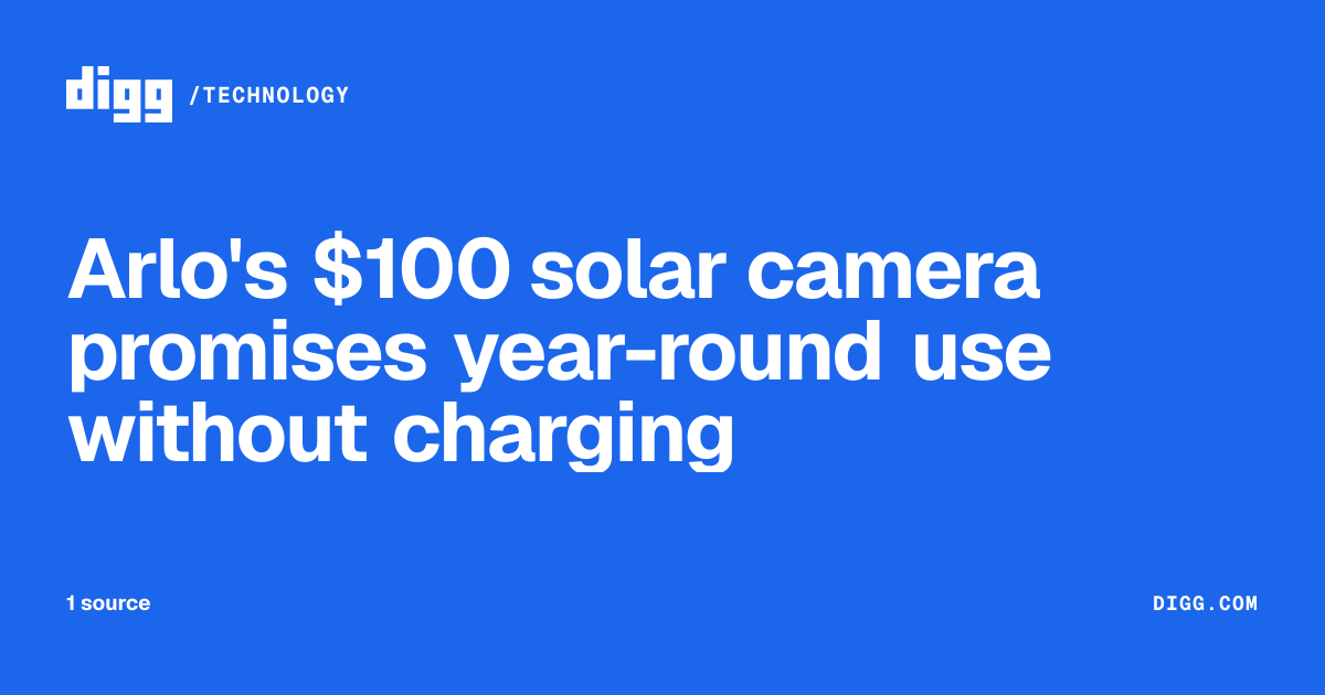 Arlo's $100 solar camera promises year-round use without charging · Digg
