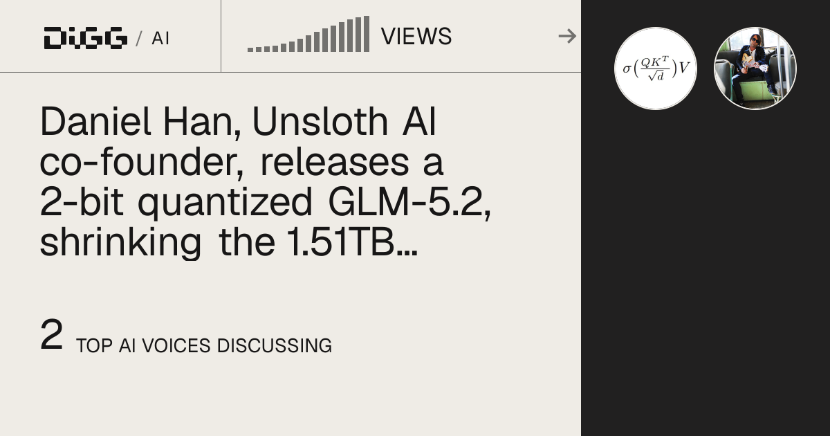Unsloth Quantizes GLM-5.2 For Local Runs On Consumer Hardware · Digg