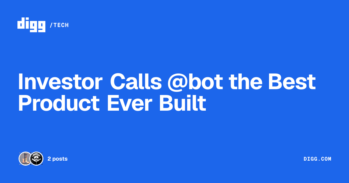 Investor Calls @bot the Best Product Ever Built · Digg