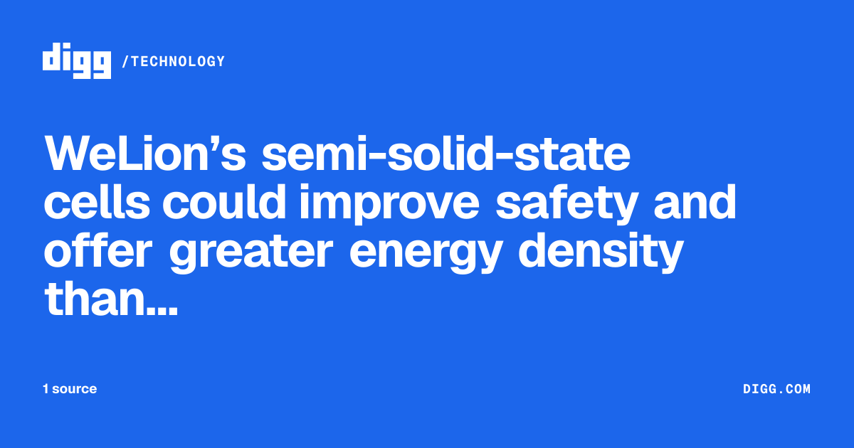 WeLion’s semi-solid-state cells could improve safety and offer greater ...