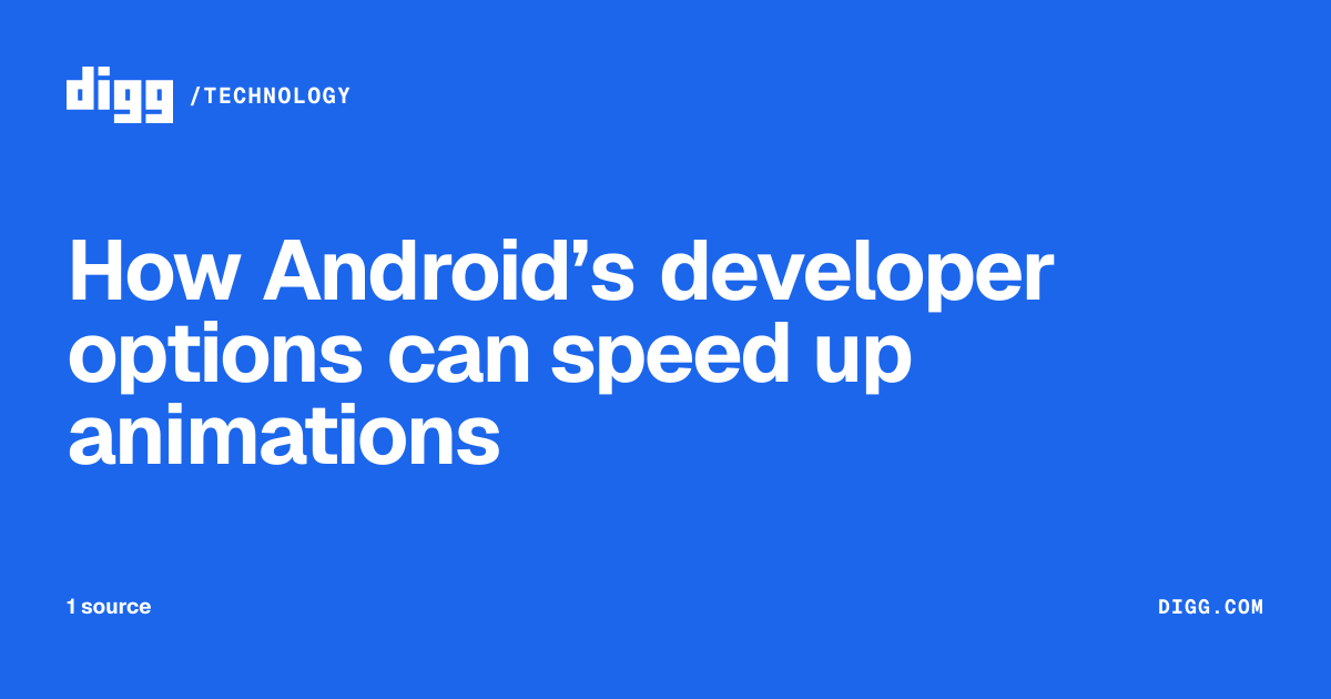 How Android’s developer options can speed up animations · Digg