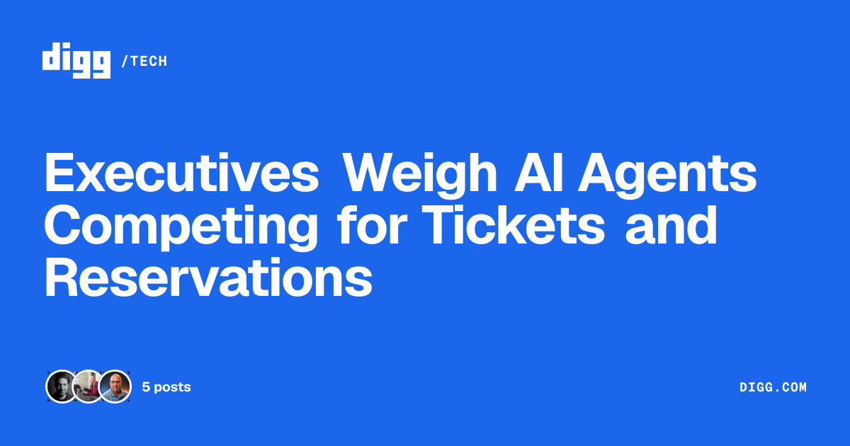 Executives Weigh AI Agents Competing for Tickets and Reservations · Digg