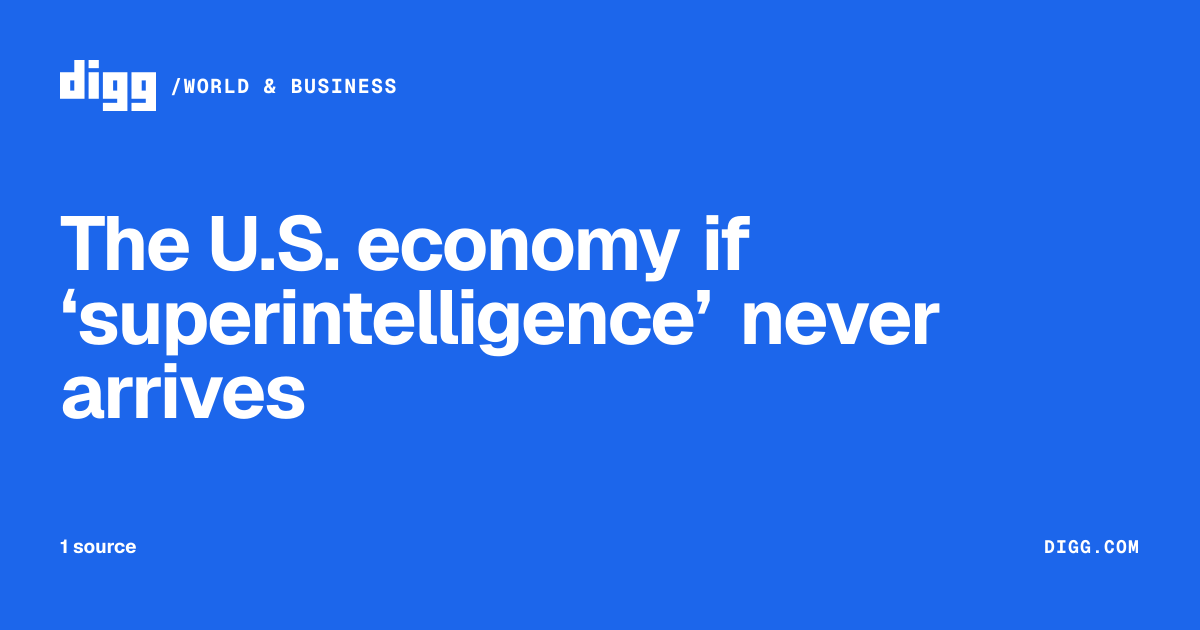 The U.S. economy if ‘superintelligence’ never arrives · Digg