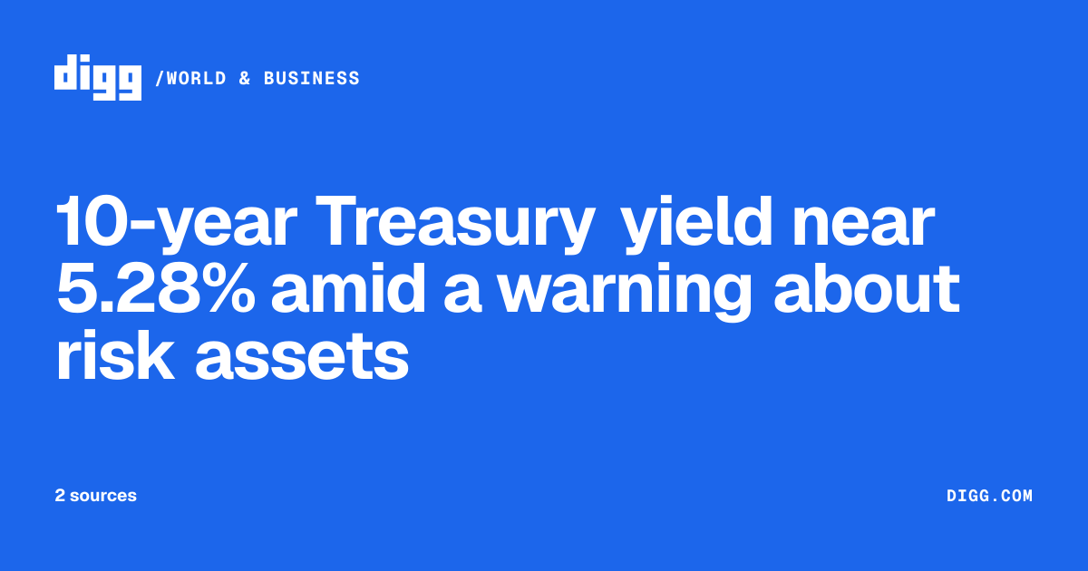 10-year Treasury yield near 5.28% amid a warning about risk assets · Digg