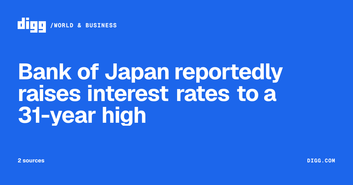 Bank of Japan reportedly raises interest rates to a 31-year high · Digg